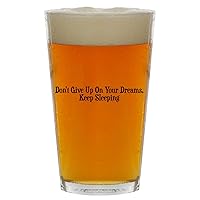 Don't Give Up On Your Dreams, Keep Sleeping - Beer 16oz Pint Glass Cup