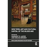 New York: Art and Cultural Capital of the Gilded Age (Routledge Research in Art History) New York: Art and Cultural Capital of the Gilded Age (Routledge Research in Art History) Kindle Hardcover Paperback