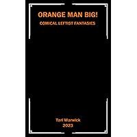 Orange Man Big!: Comical Leftist Fantasies Orange Man Big!: Comical Leftist Fantasies Paperback Kindle