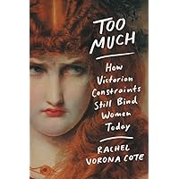 Too Much: How Victorian Constraints Still Bind Women Today Too Much: How Victorian Constraints Still Bind Women Today Paperback Kindle Audible Audiobook Hardcover