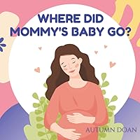 Where Did Mommy's Baby Go - A book for young children (ages 2-5) on infant loss, grief, parent sadness and joy in remembering babies. (Children's Grief Support in Sibling Loss) Where Did Mommy's Baby Go - A book for young children (ages 2-5) on infant loss, grief, parent sadness and joy in remembering babies. (Children's Grief Support in Sibling Loss) Paperback