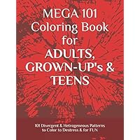 MEGA 101 Coloring Book for ADULTS, GROWN-UP's & TEENS: 101 Divergent & Heterogeneous Patterns to Color to Destress & for FUN