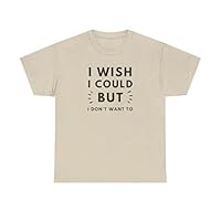 I Wish I Could, But I Don't Want to | Unisex Heavy Cotton Tee - Multiple Sizes & Colors