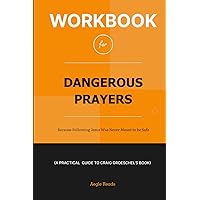 Workbook for Dangerous Prayers: Because Following Jesus Was Never Meant to Be Safe ( A Practical Guide to Craig Groeschel's Book)