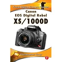 Canon EOS Digital Rebel XS/1000D: Focal Digital Camera Guides Canon EOS Digital Rebel XS/1000D: Focal Digital Camera Guides Paperback Kindle