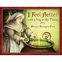 I Feel Better with a Frog in My Throat: History's Strangest Cures I Feel Better with a Frog in My Throat: History's Strangest Cures Hardcover