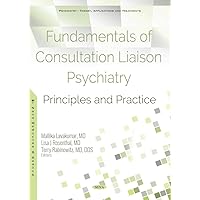 Fundamentals of Consultation Liaison Psychiatry: Principles and Practice (Psychiatry - Theory, Applications and Treatments)