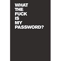 What The Fuck Is My Password? Internet Password Logbook (Funny Password Logbooks) What The Fuck Is My Password? Internet Password Logbook (Funny Password Logbooks) Paperback