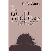 The Wild Roses: Betrayal. Corruption. Obsession. Is there a way out? The Wild Roses: Betrayal. Corruption. Obsession. Is there a way out? Paperback Kindle