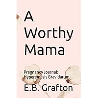 A Worthy Mama: Pregnancy Journal: Hyperemesis Gravidarum (A Worthy Mama's Pregnancy)