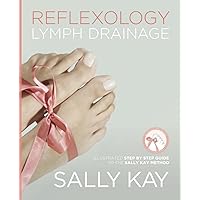 Reflexology Lymph Drainage: Illustrated Step by Step Guide to the Sally Kay Method Reflexology Lymph Drainage: Illustrated Step by Step Guide to the Sally Kay Method Paperback Kindle