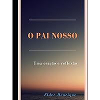 O PAI NOSSO: Uma oração e uma reflexão (Portuguese Edition) O PAI NOSSO: Uma oração e uma reflexão (Portuguese Edition) Kindle Hardcover Paperback