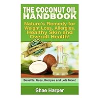 The Coconut Oil Handbook: Nature's Remedy for Weightloss, Allergies, Healthy Skin and Overall Health - Benefits, Uses, Recipes and Lots More! The Coconut Oil Handbook: Nature's Remedy for Weightloss, Allergies, Healthy Skin and Overall Health - Benefits, Uses, Recipes and Lots More! Paperback Kindle