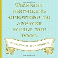 Thought Provoking Questions To Answer While You Poop. Bathroom Guestbook: Funny Novelty Gag Gift for Christmas, Housewarmings, Newly Weds, Any Special ... (kind of) & Unique. (White Elephant Exchange) Thought Provoking Questions To Answer While You Poop. Bathroom Guestbook: Funny Novelty Gag Gift for Christmas, Housewarmings, Newly Weds, Any Special ... (kind of) & Unique. (White Elephant Exchange) Paperback