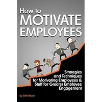 How to Motivate Employees: Strategies and Techniques for Motivating Employees and Staff for Greater Employee Engagement How to Motivate Employees: Strategies and Techniques for Motivating Employees and Staff for Greater Employee Engagement Paperback Kindle