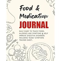 Food & Medication Journal - Daily Diary to Track Foods and Symptoms & Help Improve Digestive Disorders Including Yearly Symptoms Tracker Sheet ..: ... IBS ,IBD, Food Allergy and/or Intolerance