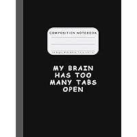 Wide Ruled Composition Notebook My Brain: My Brain Has Too Many Tabs Open Wide Rule Notebook