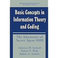 Basic Concepts in Information Theory and Coding: The Adventures of Secret Agent 00111 (Applications of Communications Theory) Basic Concepts in Information Theory and Coding: The Adventures of Secret Agent 00111 (Applications of Communications Theory) Kindle Hardcover Paperback