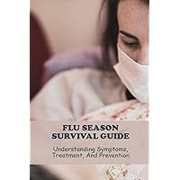 Flu Season Survival Guide: Understanding Symptoms, Treatment, And Prevention