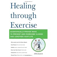 Healing through Exercise: Scientifically-Proven Ways to Prevent and Overcome Illness and Lengthen Your Life Healing through Exercise: Scientifically-Proven Ways to Prevent and Overcome Illness and Lengthen Your Life Hardcover Kindle Paperback