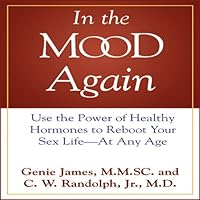 In the Mood Again: Use the Power of Healthy Hormones to Reboot Your Sex Life - at Any Age In the Mood Again: Use the Power of Healthy Hormones to Reboot Your Sex Life - at Any Age Audible Audiobook Kindle Paperback MP3 CD