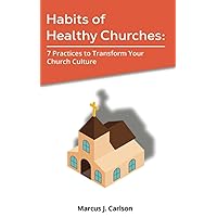 Habits of Healthy Churches: 7 Practices to Transform Your Church Culture Habits of Healthy Churches: 7 Practices to Transform Your Church Culture Paperback Kindle