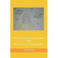 When Mai Grows up, She Wants to Be…: Khi Mai lớn lên, cô ấy muốn trở thành ... (English-Vietnamese Bilingual) When Mai Grows up, She Wants to Be…: Khi Mai lớn lên, cô ấy muốn trở thành ... (English-Vietnamese Bilingual) Paperback