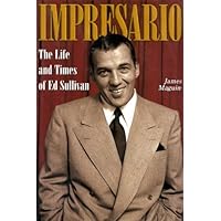 Impresario: The Life and Times of Ed Sullivan Impresario: The Life and Times of Ed Sullivan Kindle Hardcover Paperback