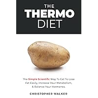 The Thermo Diet: The Simple Scientific Way To Eat To Lose Fat Easily, Increase Your Metabolism, and Balance Your Hormones The Thermo Diet: The Simple Scientific Way To Eat To Lose Fat Easily, Increase Your Metabolism, and Balance Your Hormones Paperback Kindle Hardcover