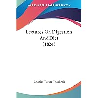 Lectures On Digestion And Diet (1824) Lectures On Digestion And Diet (1824) Paperback Kindle Hardcover
