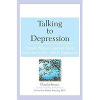 Talking to Depression: Simple Ways To Connect When Someone In Your Life Is Depressed: Simple Ways To Connect When Someone In Your Life Is Depressed Talking to Depression: Simple Ways To Connect When Someone In Your Life Is Depressed: Simple Ways To Connect When Someone In Your Life Is Depressed Paperback Kindle