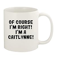 Of Course I'm Right! I'm A Caitlynne! - 11oz Ceramic White Coffee Mug Cup, White