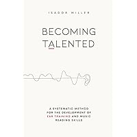 Becoming Talented: A Systematic Method for the Development of Ear Training and Music Reading Skills