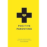 Positive Parenting: Tools and Tactics to Support Your Child in Competition and Life Positive Parenting: Tools and Tactics to Support Your Child in Competition and Life Paperback