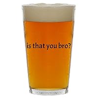 Is That You Bro? - Beer 16oz Pint Glass Cup