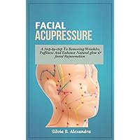 Facial Acupressure : A Step-by-step To Removing Wrinkles, Puffiness And Enhance Natural glow & facial Rejuvenation Facial Acupressure : A Step-by-step To Removing Wrinkles, Puffiness And Enhance Natural glow & facial Rejuvenation Kindle