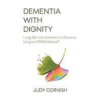 Dementia With Dignity: Living Well with Alzheimer's or Dementia Using the DAWN Method® Dementia With Dignity: Living Well with Alzheimer's or Dementia Using the DAWN Method® Paperback Kindle