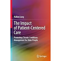 The Impact of Patient-Centered Care: Promoting Chronic Conditions Management for Older People The Impact of Patient-Centered Care: Promoting Chronic Conditions Management for Older People Paperback Kindle Hardcover