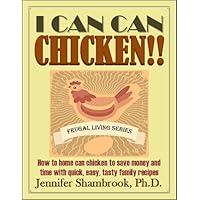 I CAN CAN CHICKEN!! How to home can chicken to save money and time with quick, easy, tasty family recipes (Frugal Living Series Book 2) I CAN CAN CHICKEN!! How to home can chicken to save money and time with quick, easy, tasty family recipes (Frugal Living Series Book 2) Kindle