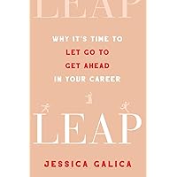 Leap: Why It's Time to Let Go to Get Ahead in Your Career Leap: Why It's Time to Let Go to Get Ahead in Your Career Paperback Kindle