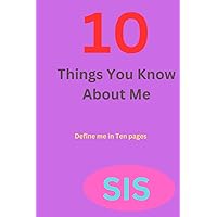 10 Things You Know About Me;SIS: An awesome guide from people around you eg. Family members, friends and mates