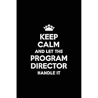 Keep Calm and Let the Program Director Handle It: Blank Lined 6x9 Program Director quote Journal/Notebooks as Gift for ... your spouse,lover,partner,friend or coworker