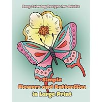 Simple Flowers and Butterflies in Large Print: Hand drawn easy designs and large pictures of butterflies and flowers coloring book for adults (Beautiful and Simple Adult Coloring Books) Simple Flowers and Butterflies in Large Print: Hand drawn easy designs and large pictures of butterflies and flowers coloring book for adults (Beautiful and Simple Adult Coloring Books) Paperback