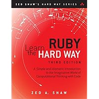 Learn Ruby the Hard Way: A Simple and Idiomatic Introduction to the Imaginative World Of Computational Thinking with Code (Zed Shaw's Hard Way Series) Learn Ruby the Hard Way: A Simple and Idiomatic Introduction to the Imaginative World Of Computational Thinking with Code (Zed Shaw's Hard Way Series) Kindle Paperback