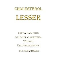 CHOLESTEROL LESSER: QUIT & EASY STEPS TO LOWER CHOLESTEROL WITHOUT DRUGS PRESCRIPTION CHOLESTEROL LESSER: QUIT & EASY STEPS TO LOWER CHOLESTEROL WITHOUT DRUGS PRESCRIPTION Kindle Paperback