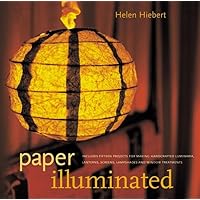 Paper Illuminated: 15 Projects for Making Handcrafted Luminaria, Lanterns, Screens, Lamp Shades and Window Treatments Paper Illuminated: 15 Projects for Making Handcrafted Luminaria, Lanterns, Screens, Lamp Shades and Window Treatments Paperback
