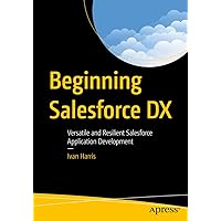 Beginning Salesforce DX: Versatile and Resilient Salesforce Application Development Beginning Salesforce DX: Versatile and Resilient Salesforce Application Development Paperback Kindle