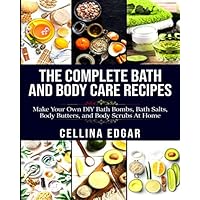 The Complete Bath and Body Care Recipes: Make Your Own DIY Bath Bombs, Bath Salts, Body Butters and Body Scrubs at Home The Complete Bath and Body Care Recipes: Make Your Own DIY Bath Bombs, Bath Salts, Body Butters and Body Scrubs at Home Paperback Kindle