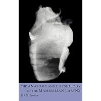 The Anatomy and Physiology of the Mammalian Larynx The Anatomy and Physiology of the Mammalian Larynx Hardcover Paperback