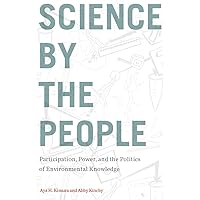 Science by the People: Participation, Power, and the Politics of Environmental Knowledge (Nature, Society, and Culture) Science by the People: Participation, Power, and the Politics of Environmental Knowledge (Nature, Society, and Culture) Paperback Kindle Hardcover